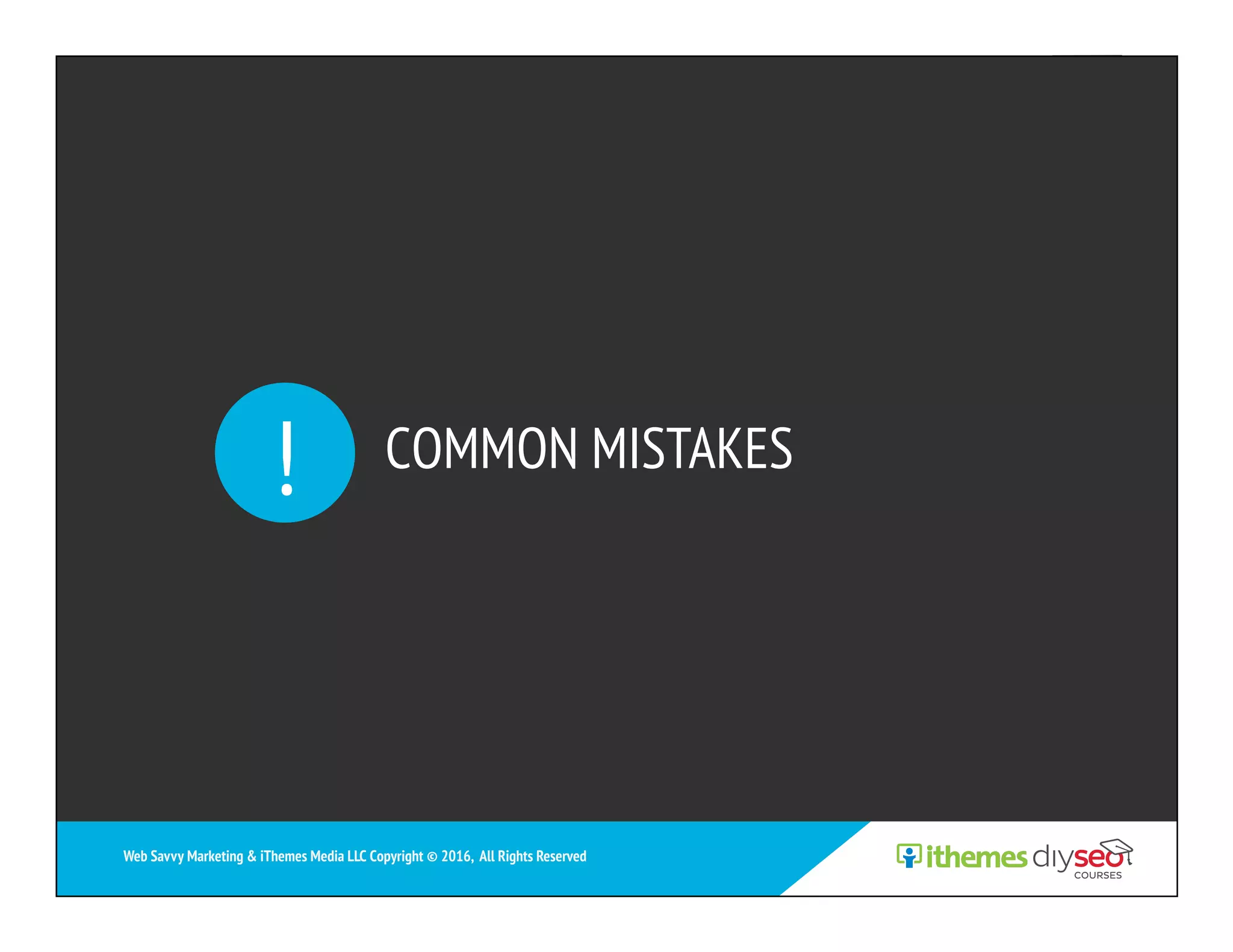COMMON MISTAKES!
Web Savvy Marketing & iThemes Media LLC Copyright © 2016, All Rights Reserved
 