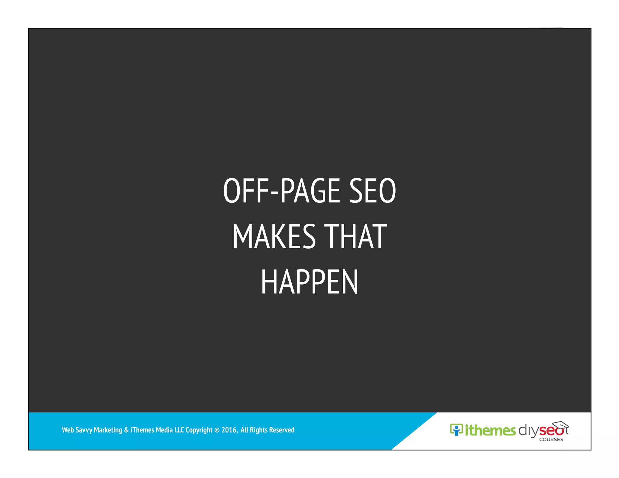 OFF-PAGE SEO
MAKES THAT
HAPPEN
Web Savvy Marketing & iThemes Media LLC Copyright © 2016, All Rights Reserved
 