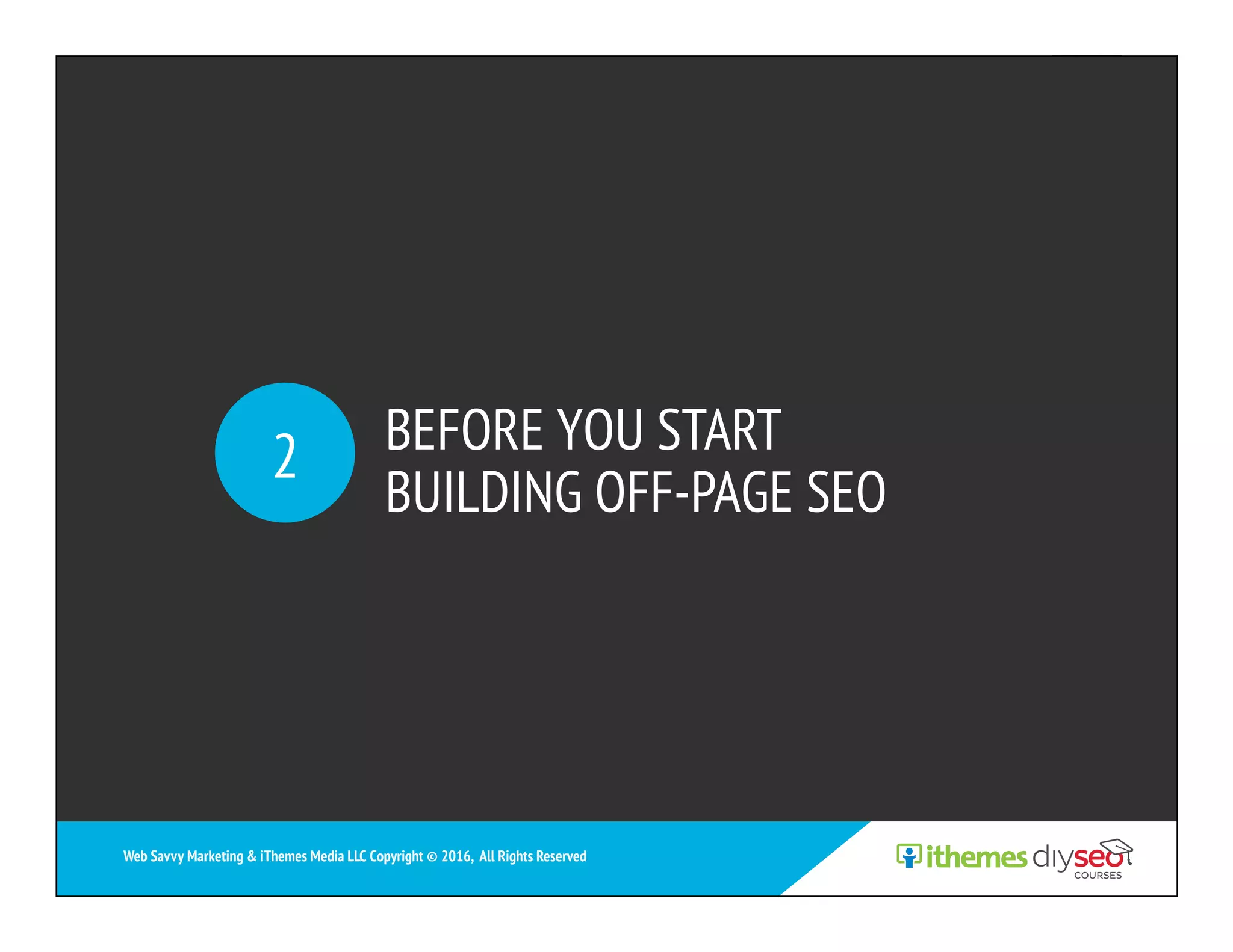 BEFORE YOU START
BUILDING OFF-PAGE SEO
2
Web Savvy Marketing & iThemes Media LLC Copyright © 2016, All Rights Reserved
 