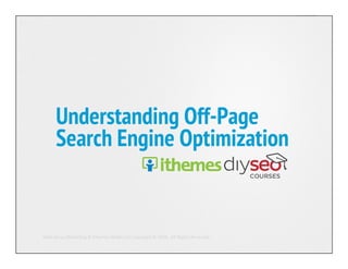 Understanding Off-Page
Search Engine Optimization
Web	Savvy	Marke,ng	&	iThemes	Media	LLC	Copyright	©	2016,		All	Rights	Reserved	
 