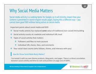 Why Social Media Matters
Social media activity is a ranking factor for Google,so it will directly impact how your
content ...