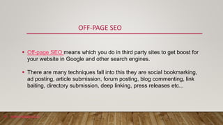 Off-page SEO means which you do in third party sites to get boost for
your website in Google and other search engines.
...