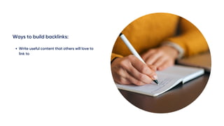 Ways to build backlinks:
Write useful content that others will love to
link to
 