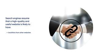 Search engines assume
that a high-quality and
useful website is likely to
have
backlinks from other websites
 