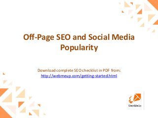Off-Page SEO and Social Media
Popularity
Download complete SEO checklist in PDF from:
http://webmeup.com/getting-started.html
 
