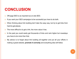 CONCLUSION
 Off-page SEO is as important as on-site SEO.
 If you want your SEO campaigns to be successful you have to do...