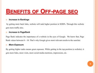 BENEFITS OF OFF-PAGE SEO
 Increase in Rankings
by getting more back links, website will rank higher position in SERPs. Th...