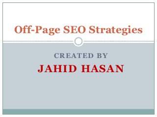 CREATED BY
JAHID HASAN
Off-Page SEO Strategies
 