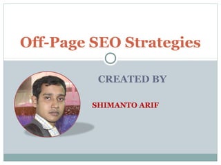 CREATED BY
SHIMANTO ARIF
Off-Page SEO Strategies
 