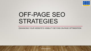 www.misd.in
OFF-PAGE SEO
STRATEGIES
ENHANCING YOUR WEBSITE'S VISIBILITY BEYOND ON-PAGE OPTIMIZATION
 
