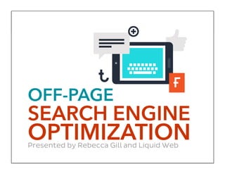 OFF-PAGE
SEARCH ENGINE
OPTIMIZATIONPresented by Rebecca Gill and Liquid Web
 