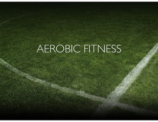 AEROBIC FITNESS
 