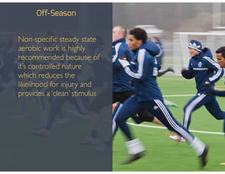 Off-Season
• Non-speciﬁc steady state
aerobic work is highly
recommended because of
it’s controlled nature
which reduces the
likelihood for injury and
provides a ‘clean’ stimulus
 