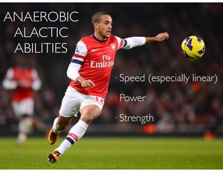 ANAEROBIC
ALACTIC
ABILITIES
•Speed (especially linear)!
•Power!
•Strength
 