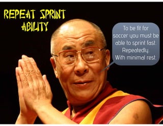 To be fit for
soccer you must be
able to sprint fast.
Repeatedly.
With minimal rest.
Repeat Sprint
Ability
 