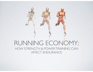 RUNNING ECONOMY:
HOW STRENGTH & POWERTRAINING CAN
AFFECT ENDURANCE
 