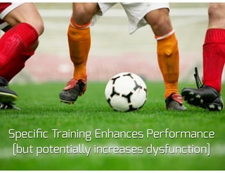 Speciﬁc Training Enhances Performance
[but potentially increases dysfunction]
 