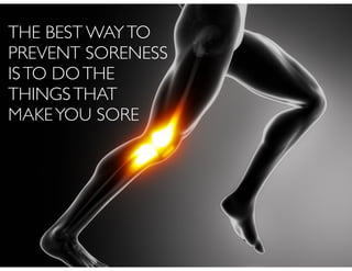 THE BEST WAYTO
PREVENT SORENESS
ISTO DOTHE
THINGSTHAT !
MAKEYOU SORE
 