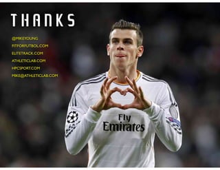 THANKS
@MIKEYOUNG!
FITFORFUTBOL.COM!
ELITETRACK.COM!
ATHLETICLAB.COM!
HPCSPORT.COM!
MIKE@ATHLETICLAB.COM
 