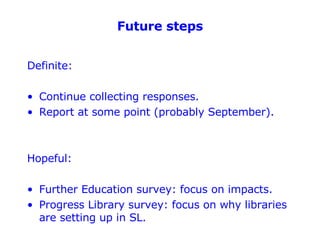 Future steps <ul><li>Definite: </li></ul><ul><li>Continue collecting responses. </li></ul><ul><li>Report at some point (pr...