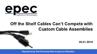 Manufacturing That Eliminates Risk & Improves Reliability
Off the Shelf Cables Can’t Compete with
Custom Cable Assemblies
02.21.2019
 