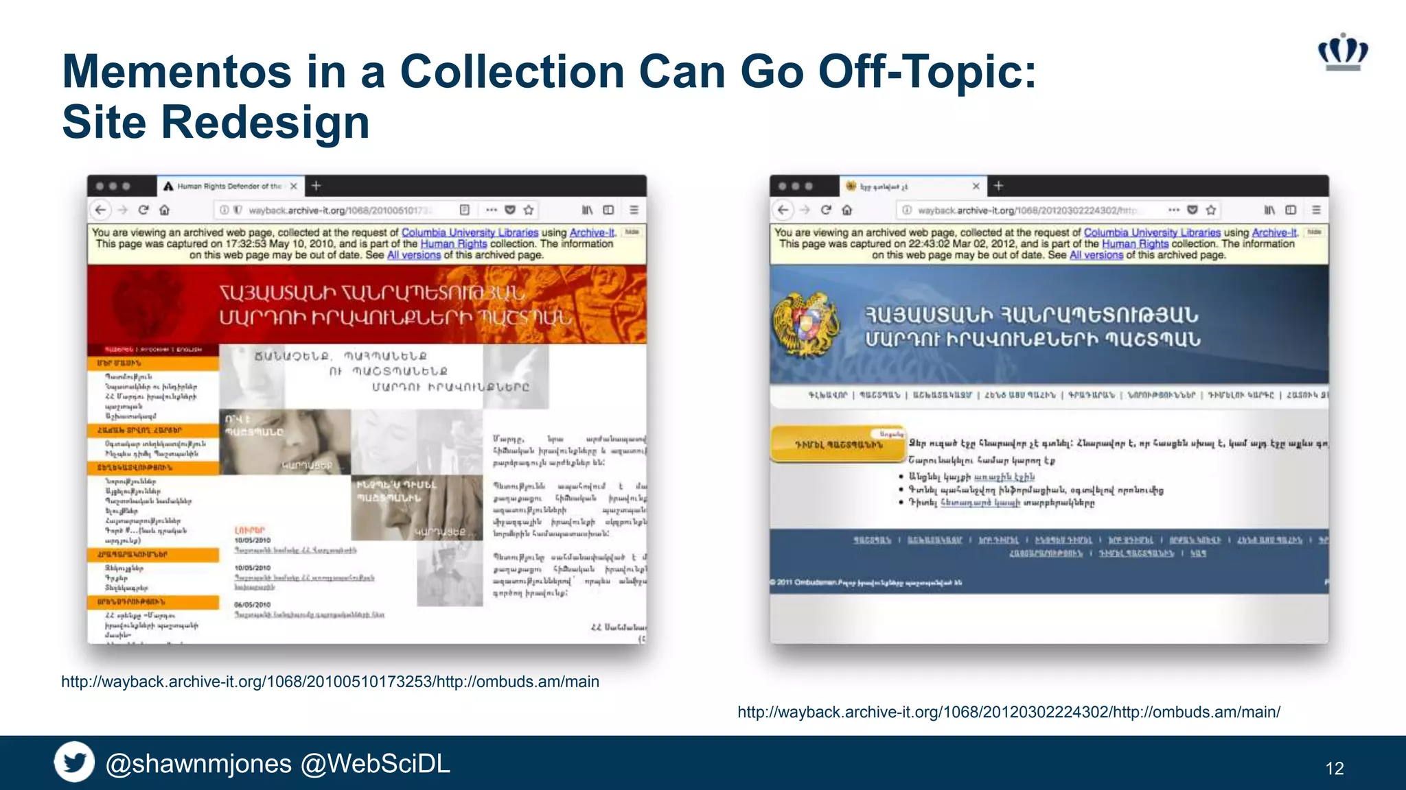 @shawnmjones @WebSciDL
Mementos in a Collection Can Go Off-Topic:
Site Redesign
12
http://wayback.archive-it.org/1068/20120302224302/http://ombuds.am/main/
http://wayback.archive-it.org/1068/20100510173253/http://ombuds.am/main
 