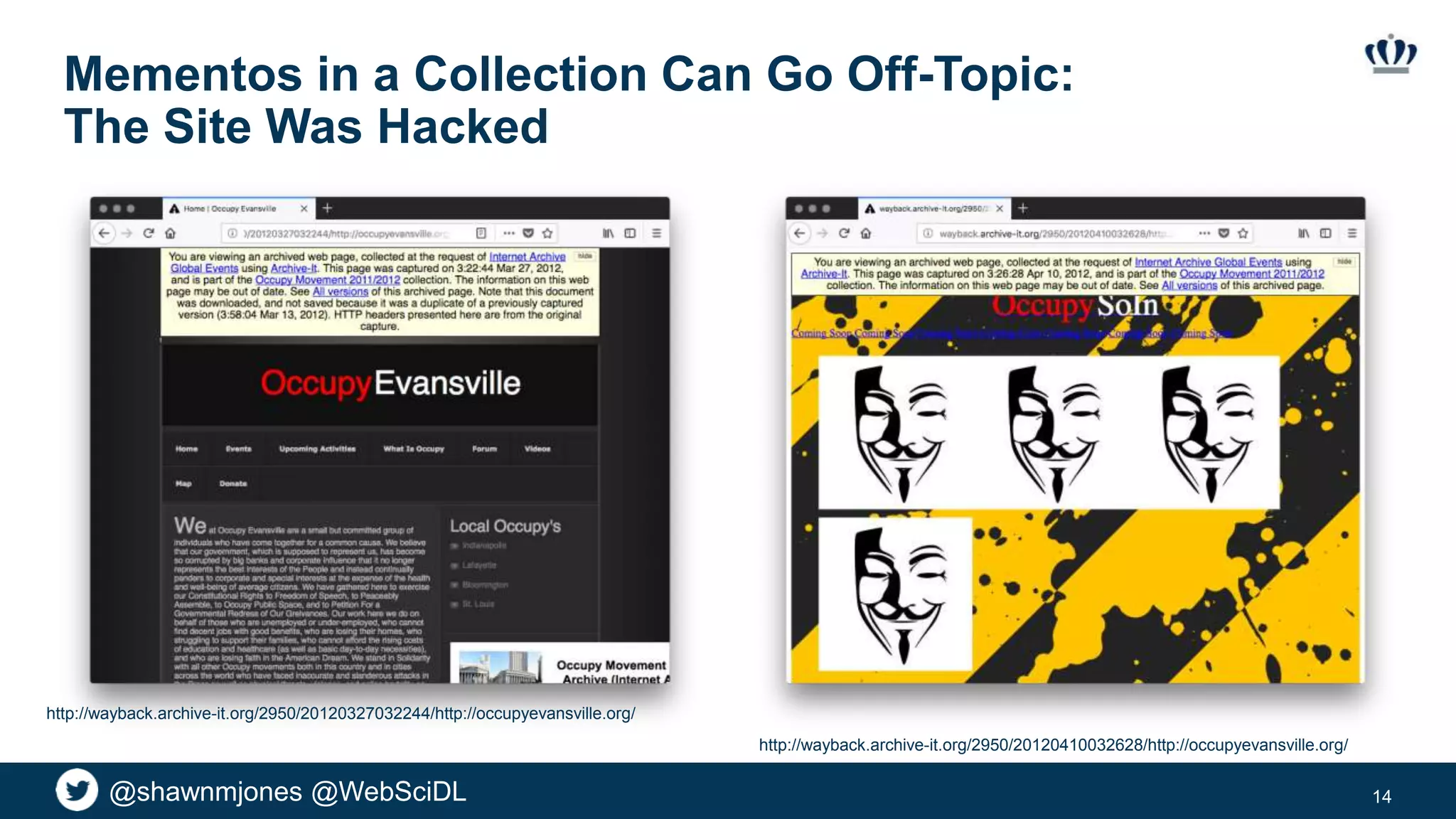 @shawnmjones @WebSciDL
Mementos in a Collection Can Go Off-Topic:
The Site Was Hacked
14
http://wayback.archive-it.org/2950/20120327032244/http://occupyevansville.org/
http://wayback.archive-it.org/2950/20120410032628/http://occupyevansville.org/
 