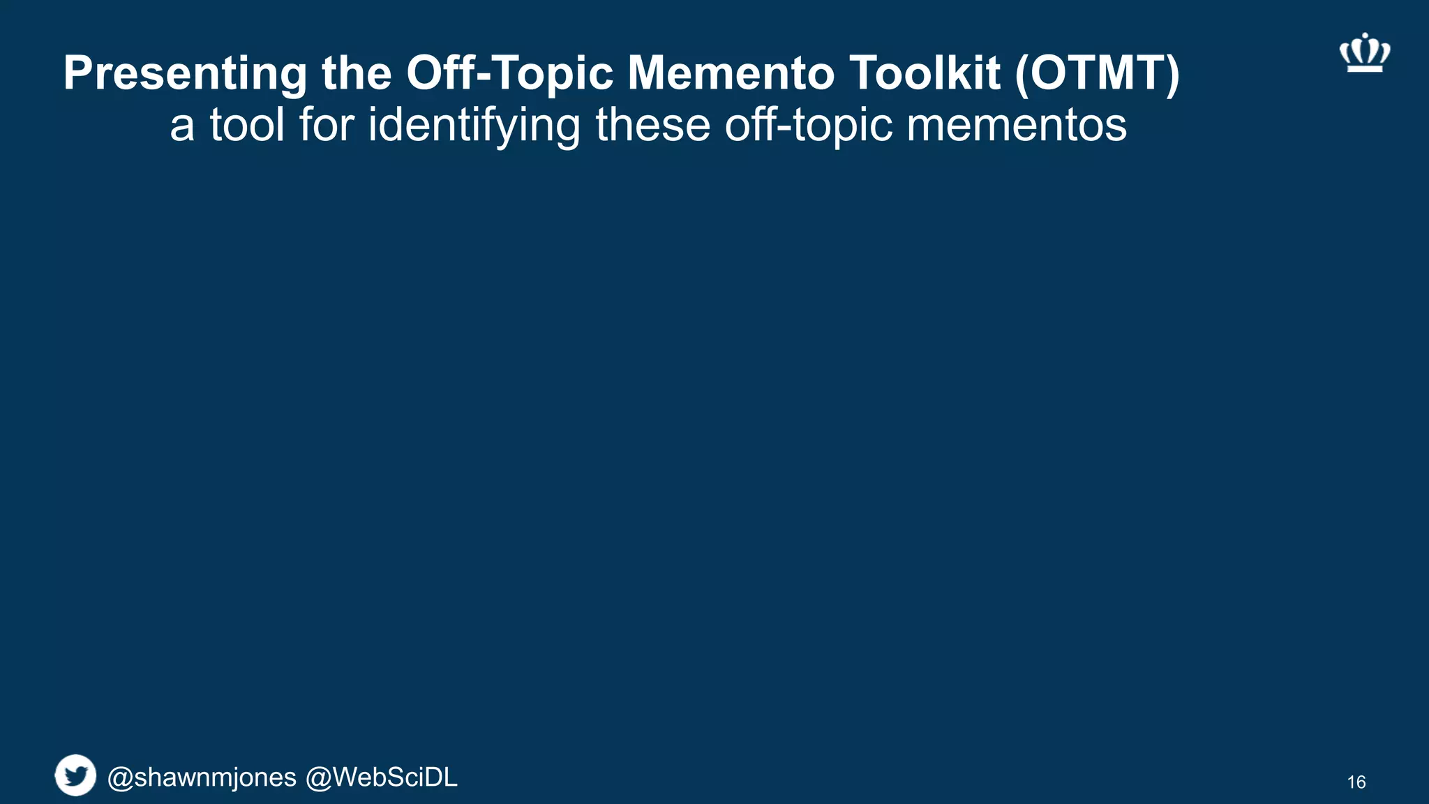 @shawnmjones @WebSciDL
Presenting the Off-Topic Memento Toolkit (OTMT)
a tool for identifying these off-topic mementos
16
 