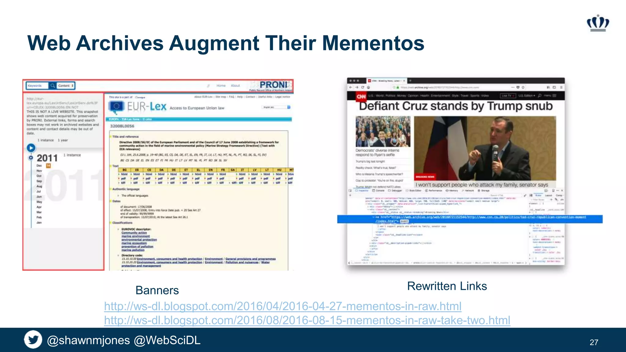 @shawnmjones @WebSciDL
Web Archives Augment Their Mementos
27
Banners Rewritten Links
http://ws-dl.blogspot.com/2016/04/2016-04-27-mementos-in-raw.html
http://ws-dl.blogspot.com/2016/08/2016-08-15-mementos-in-raw-take-two.html
 