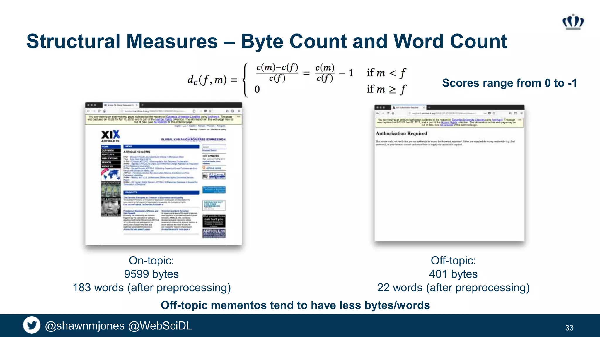 @shawnmjones @WebSciDL
Structural Measures – Byte Count and Word Count
33
On-topic:
9599 bytes
183 words (after preprocessing)
Off-topic:
401 bytes
22 words (after preprocessing)
Off-topic mementos tend to have less bytes/words
Scores range from 0 to -1
 