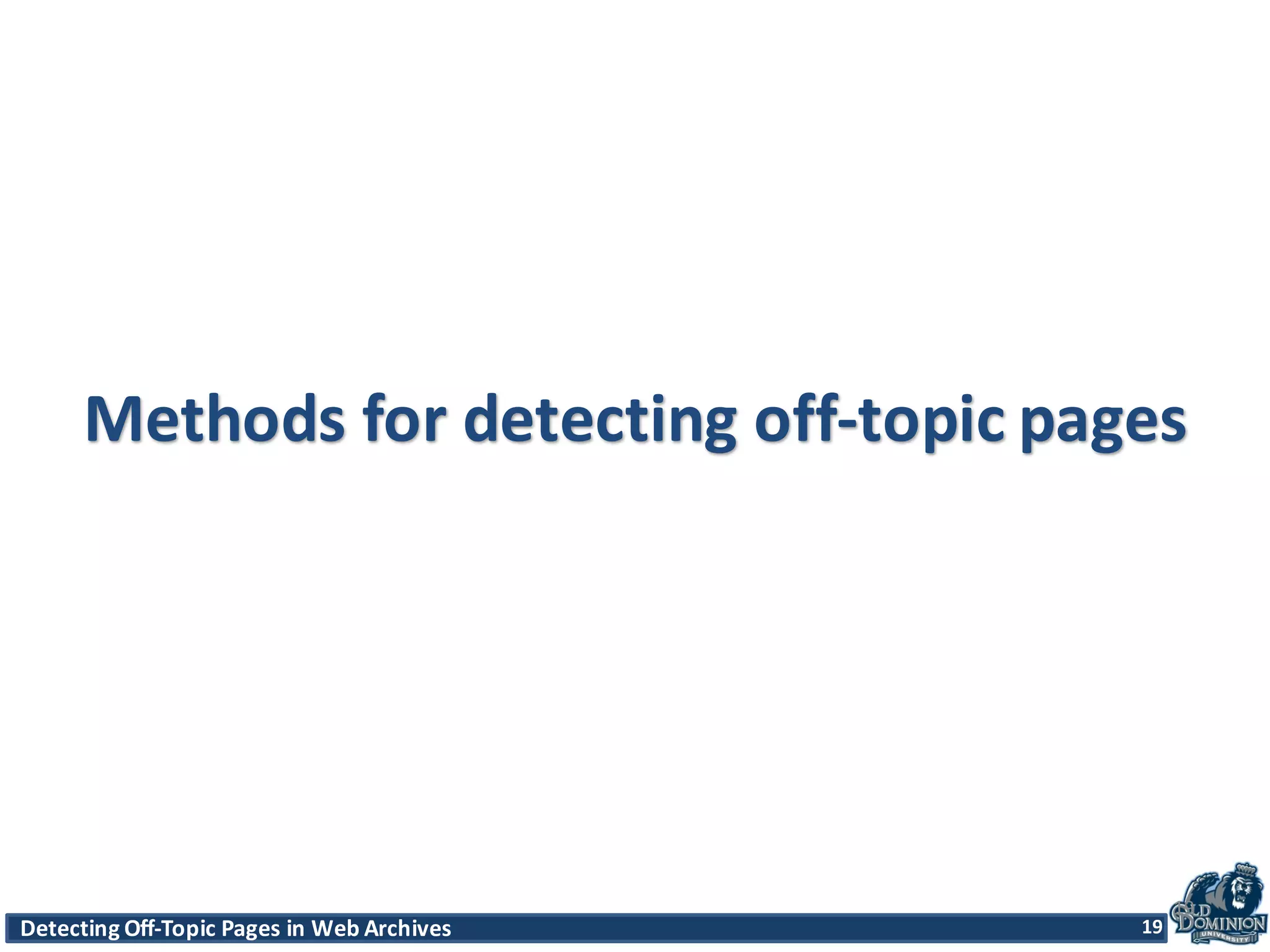 Detecting	
  Off-­‐Topic	
  Pages	
  in	
  Web	
  Archives 19Detecting	
  Off-­‐Topic	
  Pages	
  in	
  Web	
  Archives 19
Methods	
  for	
  detecting	
  off-­‐topic	
  pages
19
 
