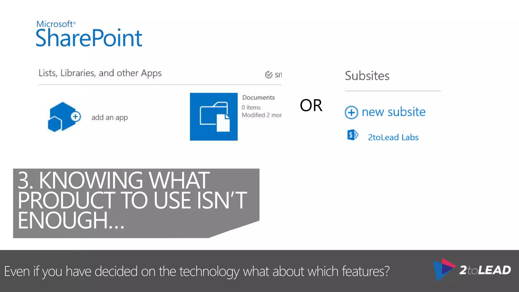 Even if you have decided on the technology what about which features?
3. KNOWING WHAT
PRODUCT TO USE ISN’T
ENOUGH…
OR
 