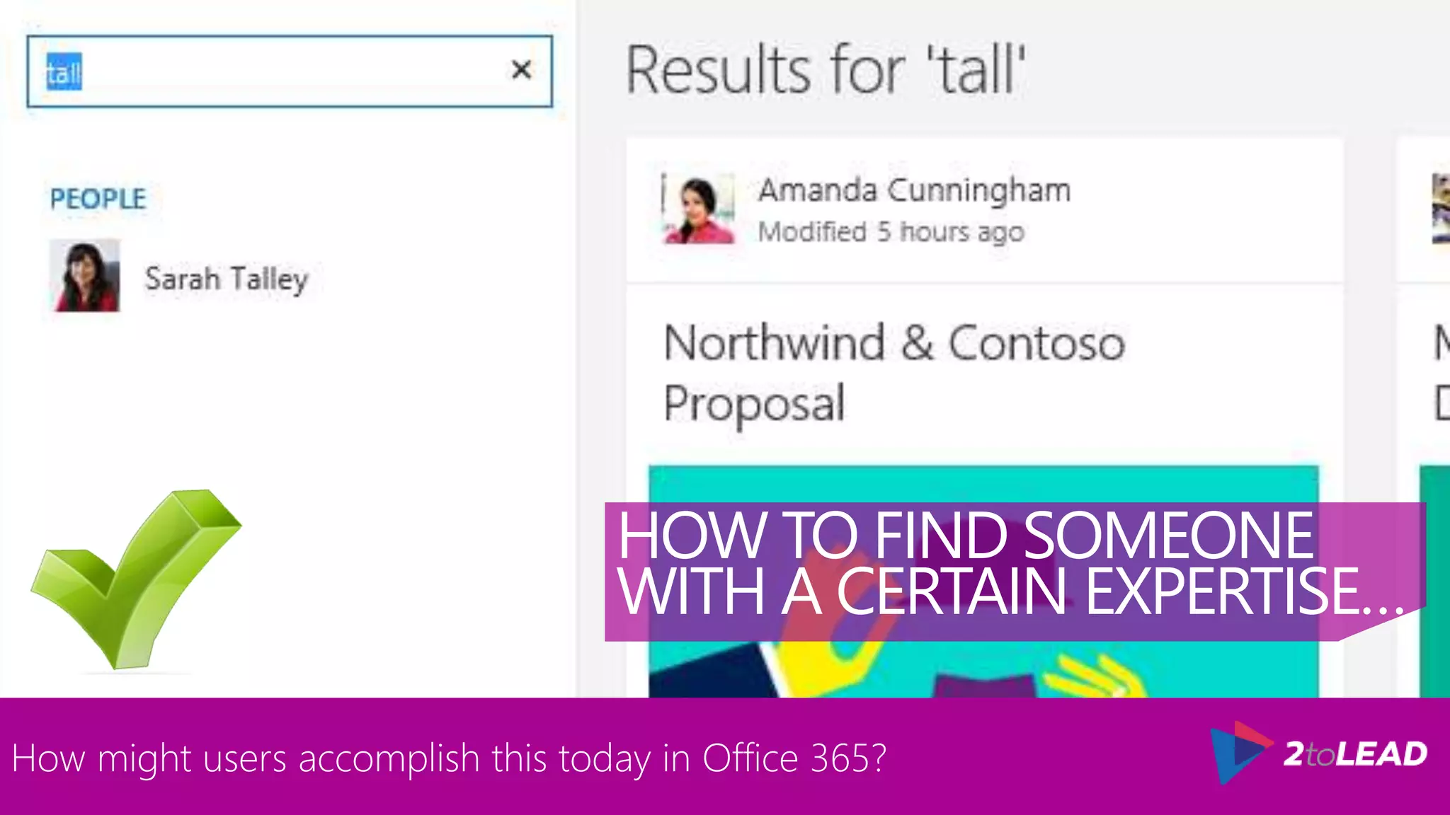 HOW TO FIND SOMEONE
WITH A CERTAIN EXPERTISE…
How might users accomplish this today in Office 365?
 