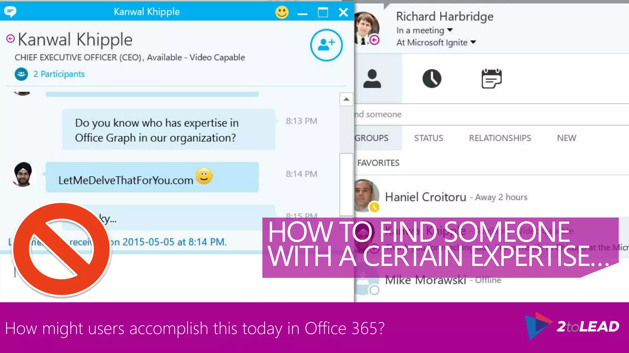 HOW TO FIND SOMEONE
WITH A CERTAIN EXPERTISE…
How might users accomplish this today in Office 365?
 