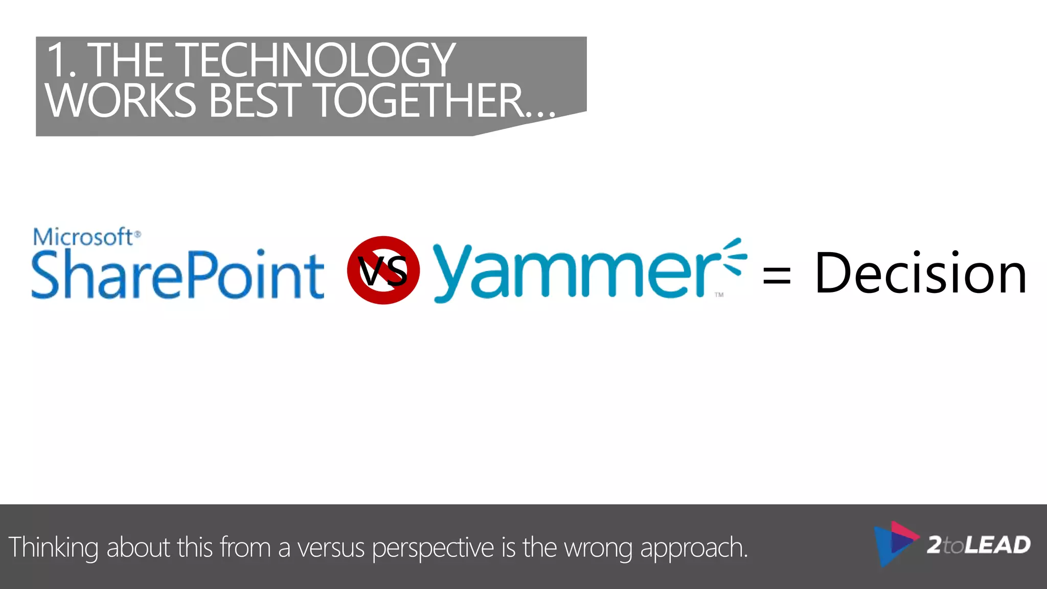1. THE TECHNOLOGY
WORKS BEST TOGETHER…
Thinking about this from a versus perspective is the wrong approach.
 