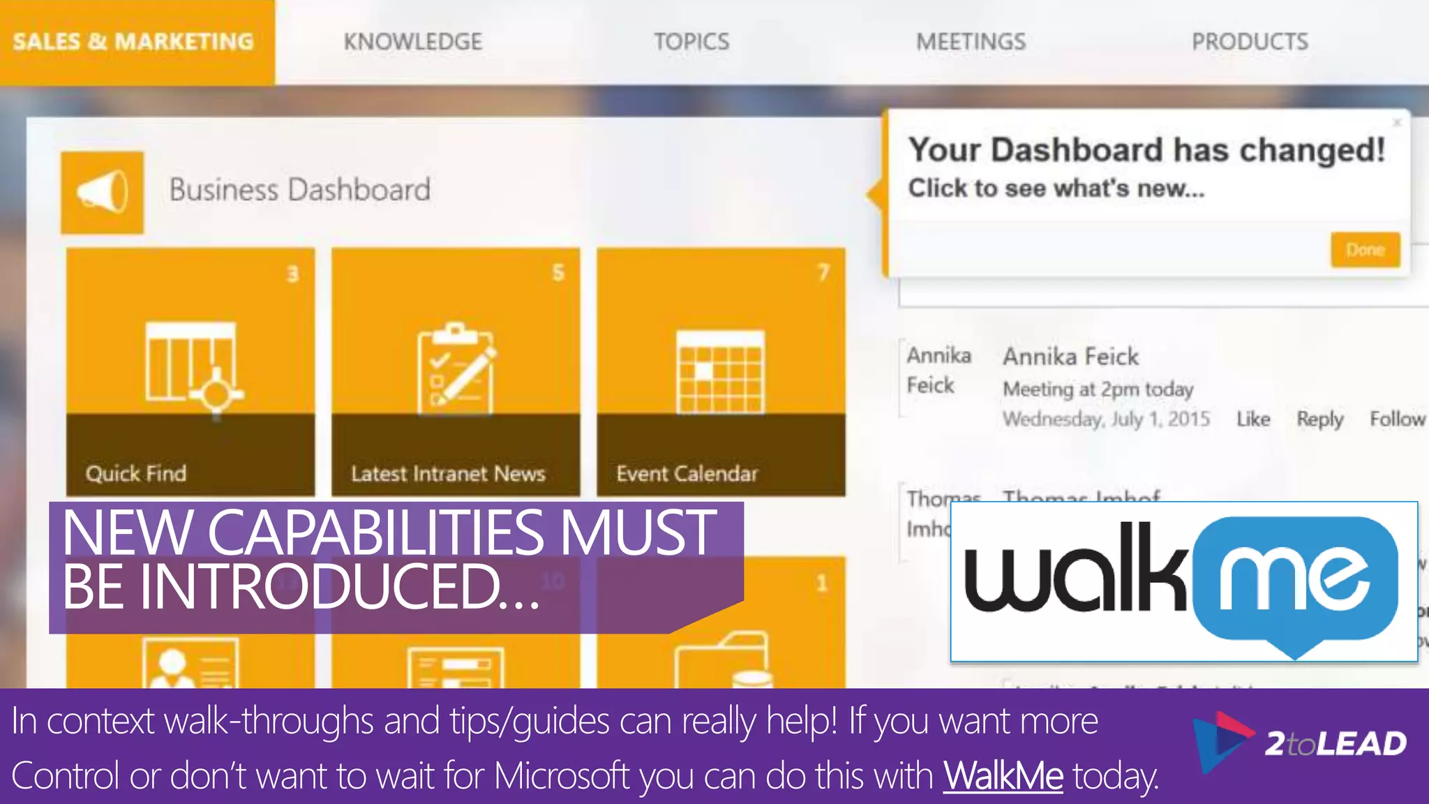 NEW CAPABILITIES MUST
BE INTRODUCED…
In context walk-throughs and tips/guides can really help! If you want more
Control or don’t want to wait for Microsoft you can do this with WalkMe today.
 