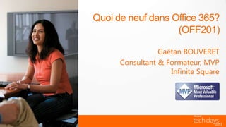 Quoi de neuf dans Office 365?
                   (OFF201)

                 Gaëtan BOUVERET
      Consultant & Formateur, MVP
                    Infinite Square
 