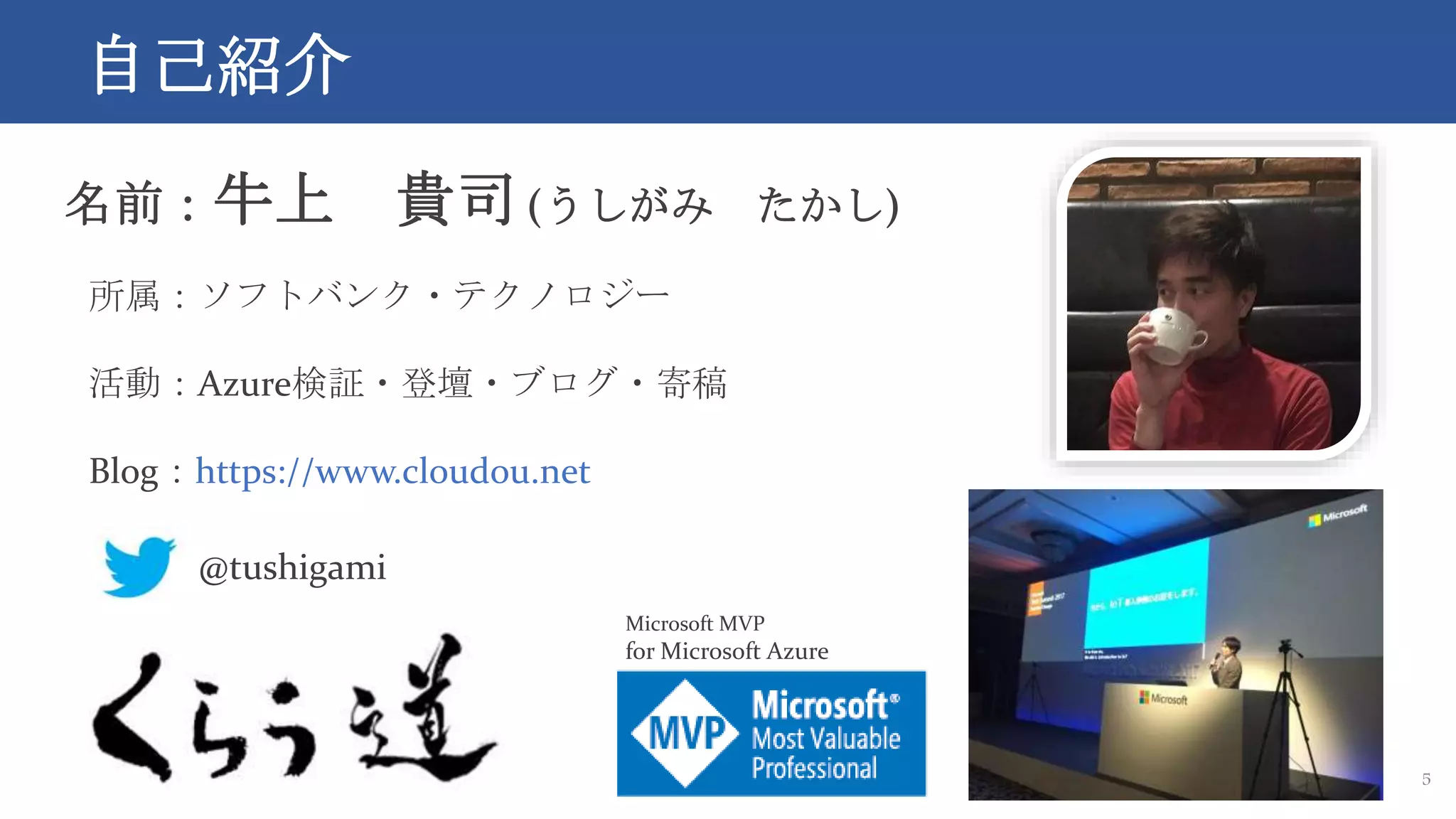 自己紹介
5
名前：牛上 貴司 (うしがみ たかし)
所属：ソフトバンク・テクノロジー
活動：Azure検証・登壇・ブログ・寄稿
Blog：https://www.cloudou.net
@tushigami
Microsoft MVP
for Microsoft Azure
 