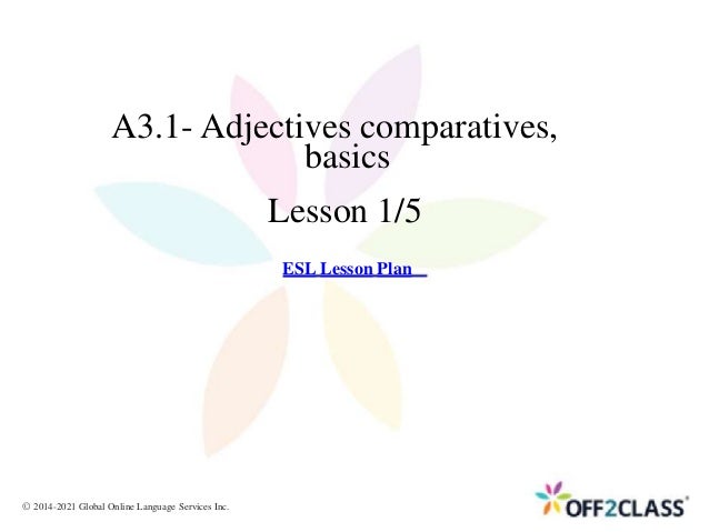 A3.1- Adjectives comparatives,
basics
Lesson 1/5
ESL Lesson Plan
© 2014-2021 Global Online Language Services Inc.
 