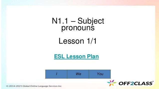 N1.1 – Subject
pronouns
Lesson 1/1
ESL Lesson Plan
I We You
 