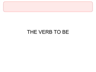 THE VERB TO BE
 