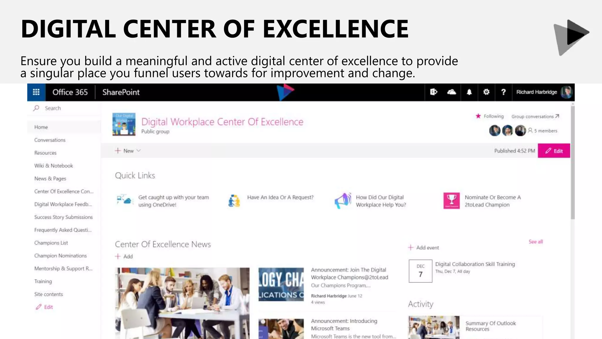 DIGITAL CENTER OF EXCELLENCE
Ensure you build a meaningful and active digital center of excellence to provide
a singular place you funnel users towards for improvement and change.
 