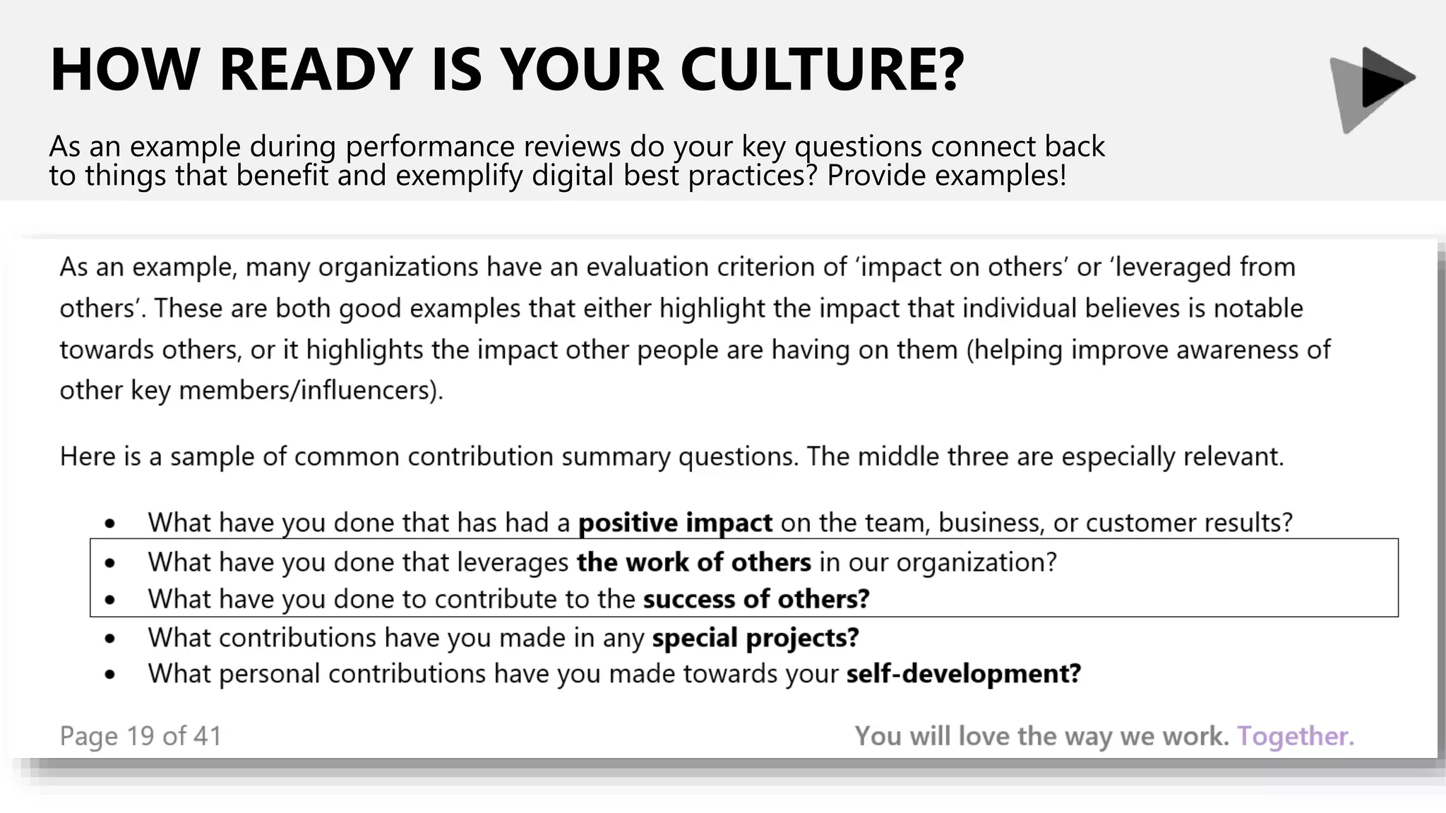 HOW READY IS YOUR CULTURE?
As an example during performance reviews do your key questions connect back
to things that benefit and exemplify digital best practices? Provide examples!
 