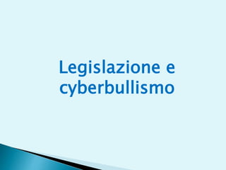 Legislazione e
cyberbullismo
 