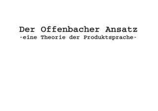 Der Offenbacher Ansatz
-eine Theorie der Produktsprache-
 