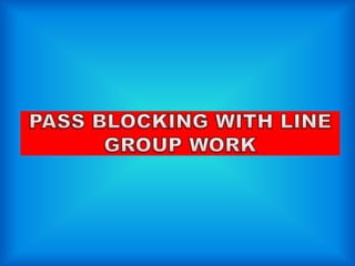 PASS BLOCKING WITH LINE
GROUP WORK
 
