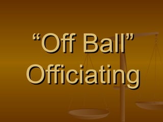 “ Off Ball” Officiating 