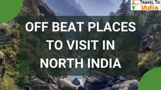 OFF BEAT PLACES
TO VISIT IN
NORTH INDIA
 