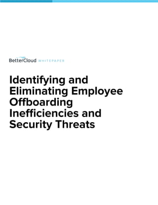 W H I T E P A P E R
Identifying and
Eliminating Employee
Offboarding
Inefficiencies and
Security Threats
 