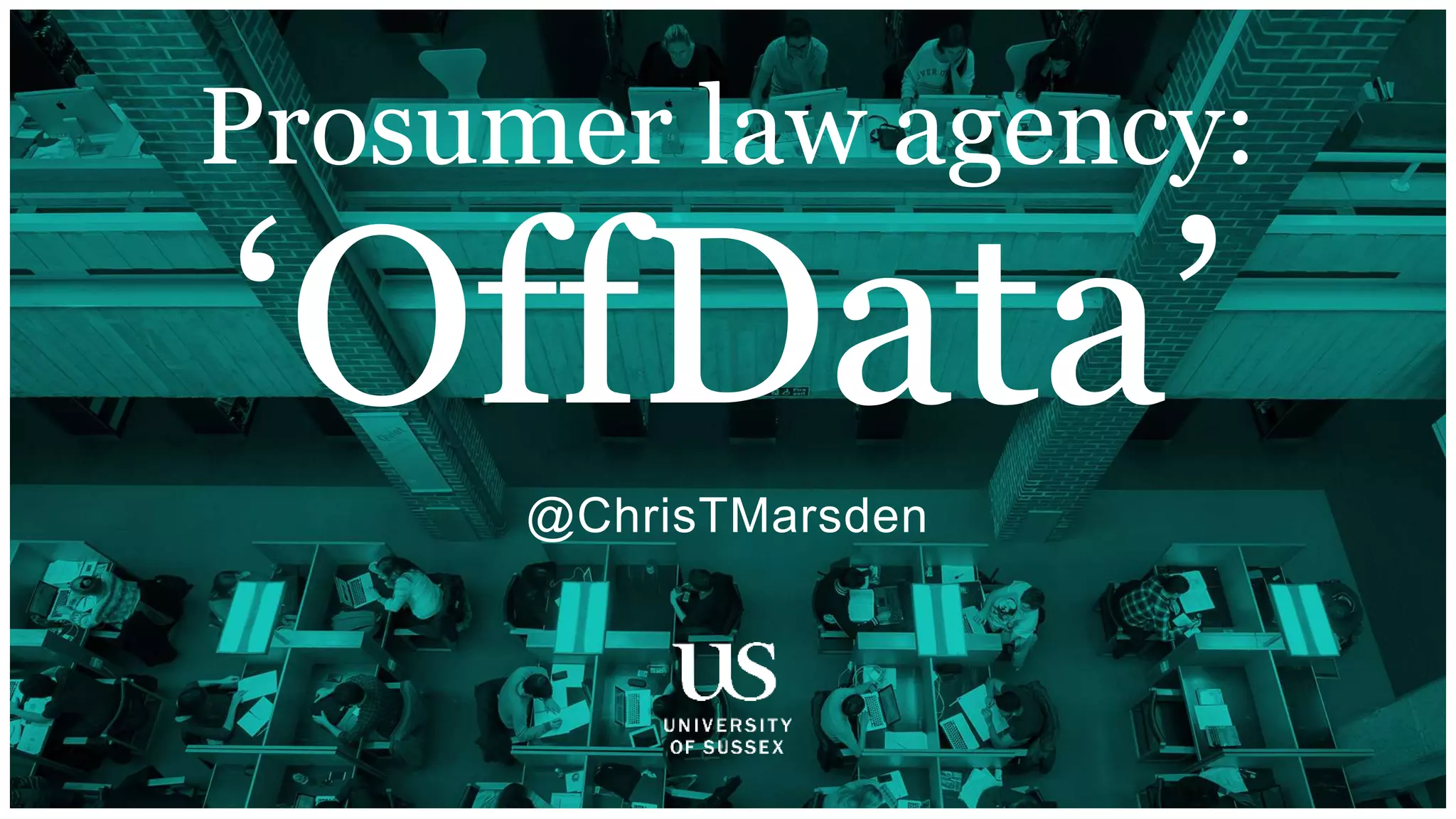 @ChrisTMarsden
Prosumer law agency:
‘OffData’
 